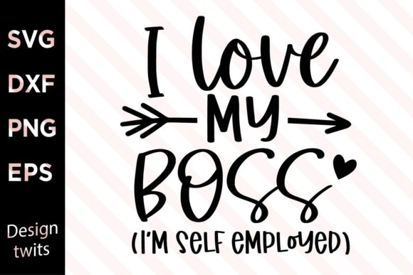 I Love My Boss I m Self-Employed SVG