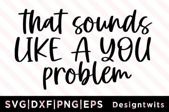 That Sounds Like a You Problem SVG