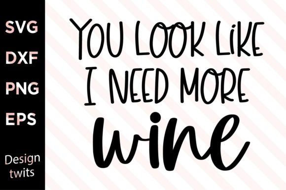 You Look Like I Need More Wine SVG
